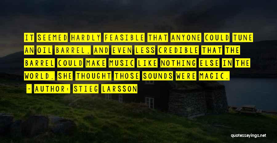 Stieg Larsson Quotes: It Seemed Hardly Feasible That Anyone Could Tune An Oil Barrel, And Even Less Credible That The Barrel Could Make