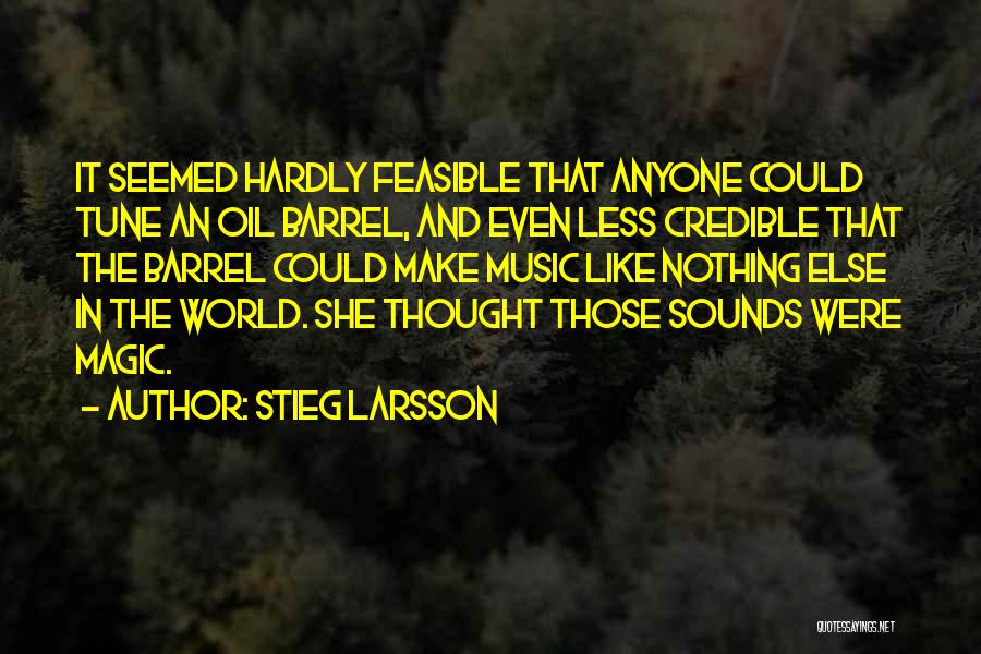 Stieg Larsson Quotes: It Seemed Hardly Feasible That Anyone Could Tune An Oil Barrel, And Even Less Credible That The Barrel Could Make