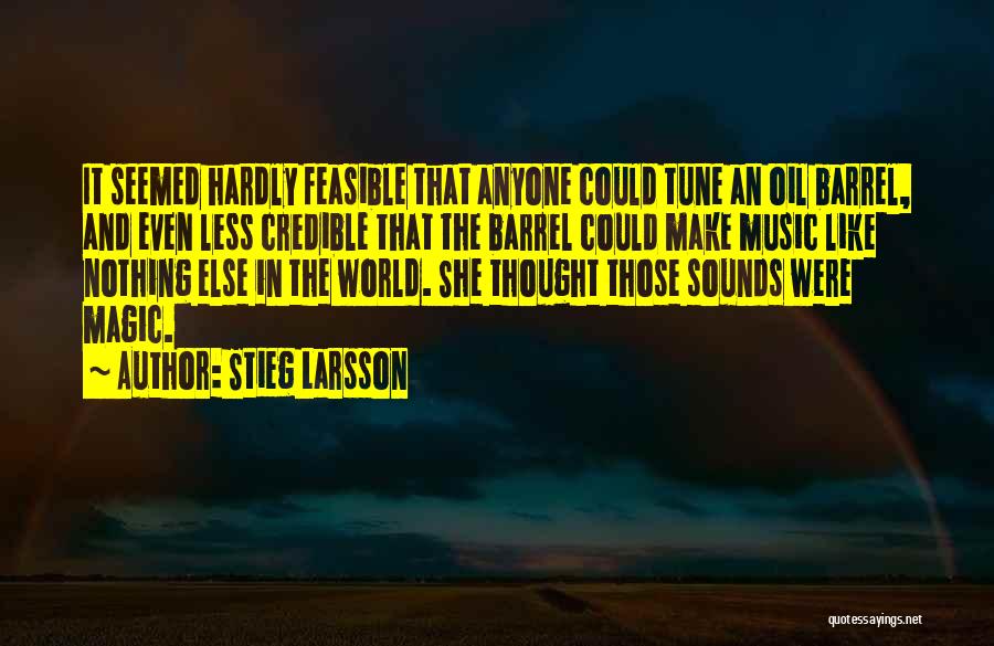 Stieg Larsson Quotes: It Seemed Hardly Feasible That Anyone Could Tune An Oil Barrel, And Even Less Credible That The Barrel Could Make