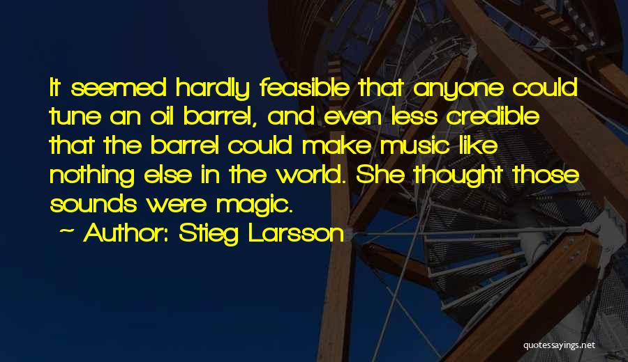 Stieg Larsson Quotes: It Seemed Hardly Feasible That Anyone Could Tune An Oil Barrel, And Even Less Credible That The Barrel Could Make