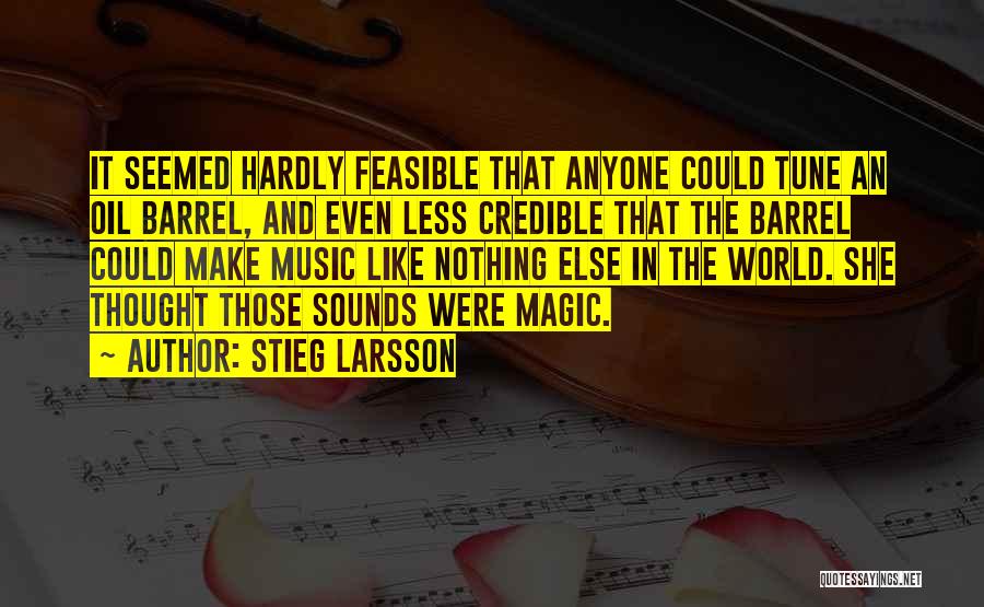 Stieg Larsson Quotes: It Seemed Hardly Feasible That Anyone Could Tune An Oil Barrel, And Even Less Credible That The Barrel Could Make