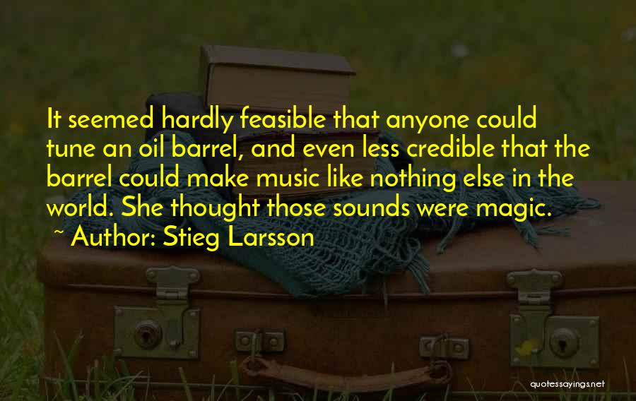 Stieg Larsson Quotes: It Seemed Hardly Feasible That Anyone Could Tune An Oil Barrel, And Even Less Credible That The Barrel Could Make