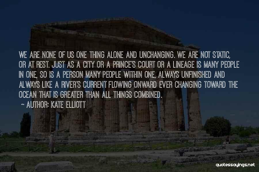 Kate Elliott Quotes: We Are None Of Us One Thing Alone And Unchanging. We Are Not Static, Or At Rest. Just As A