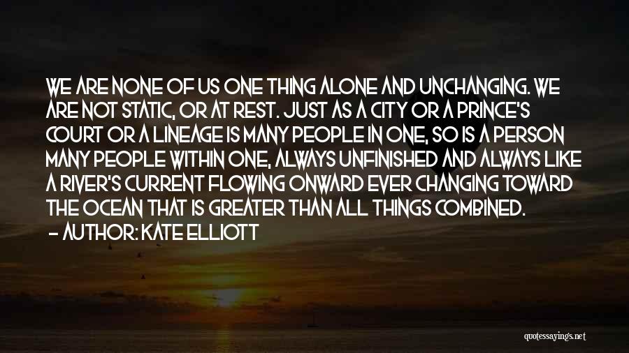 Kate Elliott Quotes: We Are None Of Us One Thing Alone And Unchanging. We Are Not Static, Or At Rest. Just As A