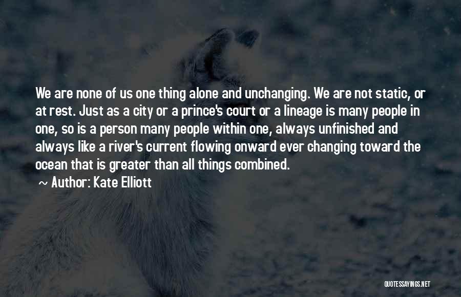 Kate Elliott Quotes: We Are None Of Us One Thing Alone And Unchanging. We Are Not Static, Or At Rest. Just As A