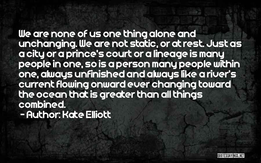 Kate Elliott Quotes: We Are None Of Us One Thing Alone And Unchanging. We Are Not Static, Or At Rest. Just As A