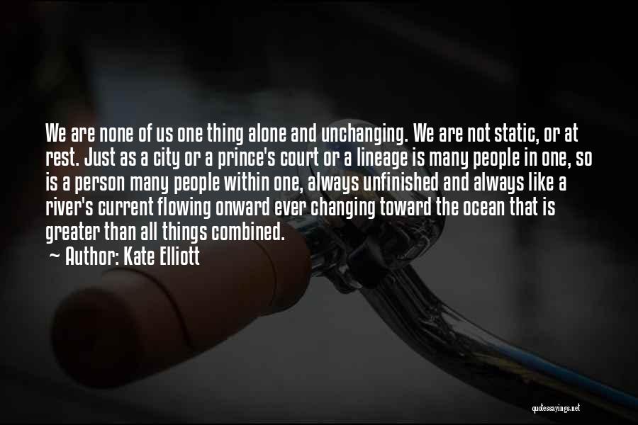 Kate Elliott Quotes: We Are None Of Us One Thing Alone And Unchanging. We Are Not Static, Or At Rest. Just As A