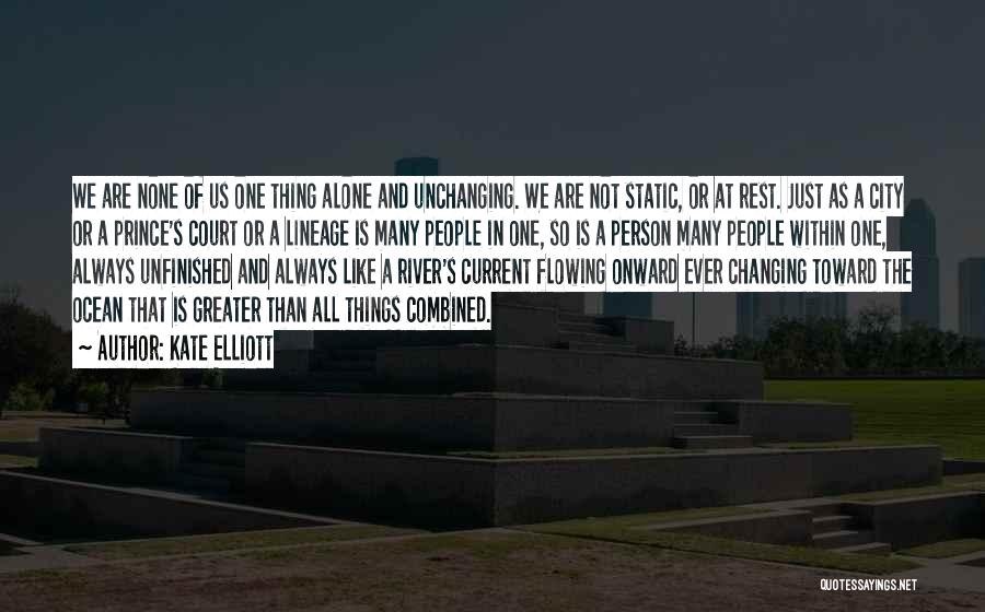 Kate Elliott Quotes: We Are None Of Us One Thing Alone And Unchanging. We Are Not Static, Or At Rest. Just As A