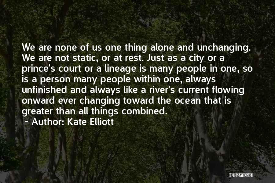 Kate Elliott Quotes: We Are None Of Us One Thing Alone And Unchanging. We Are Not Static, Or At Rest. Just As A