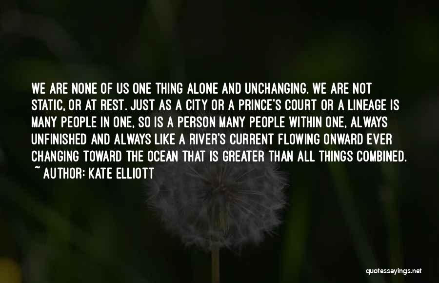 Kate Elliott Quotes: We Are None Of Us One Thing Alone And Unchanging. We Are Not Static, Or At Rest. Just As A