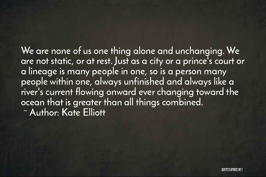 Kate Elliott Quotes: We Are None Of Us One Thing Alone And Unchanging. We Are Not Static, Or At Rest. Just As A