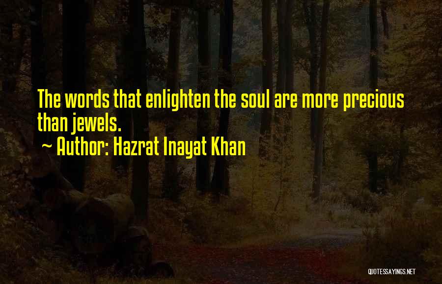 Hazrat Inayat Khan Quotes: The Words That Enlighten The Soul Are More Precious Than Jewels.