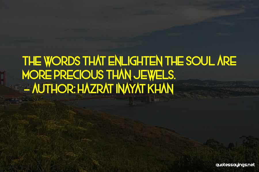 Hazrat Inayat Khan Quotes: The Words That Enlighten The Soul Are More Precious Than Jewels.