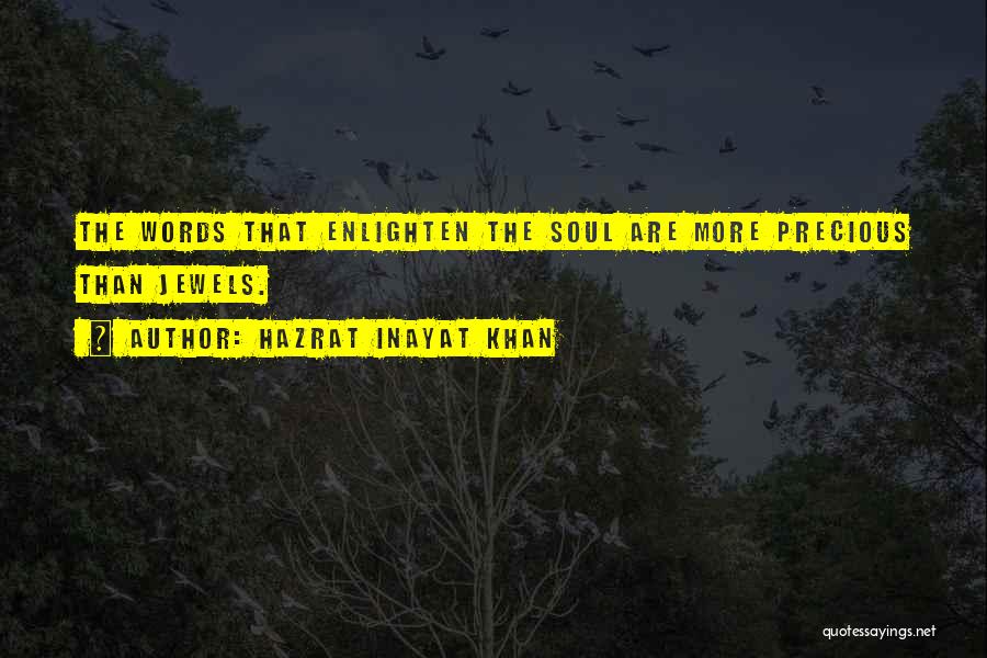 Hazrat Inayat Khan Quotes: The Words That Enlighten The Soul Are More Precious Than Jewels.
