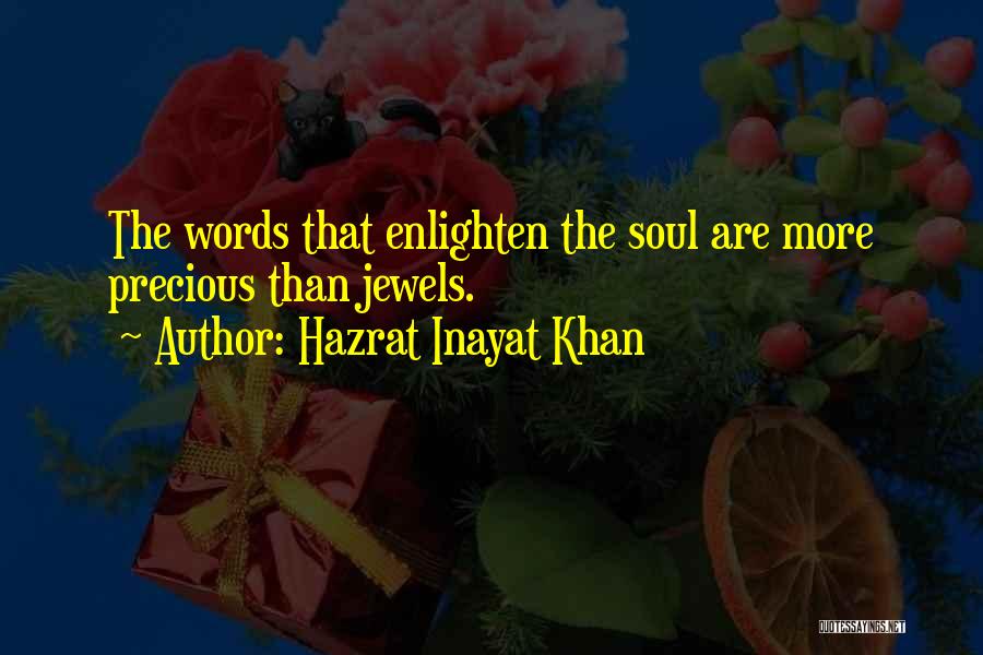 Hazrat Inayat Khan Quotes: The Words That Enlighten The Soul Are More Precious Than Jewels.