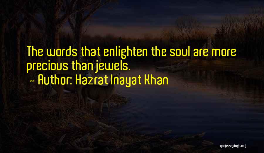 Hazrat Inayat Khan Quotes: The Words That Enlighten The Soul Are More Precious Than Jewels.