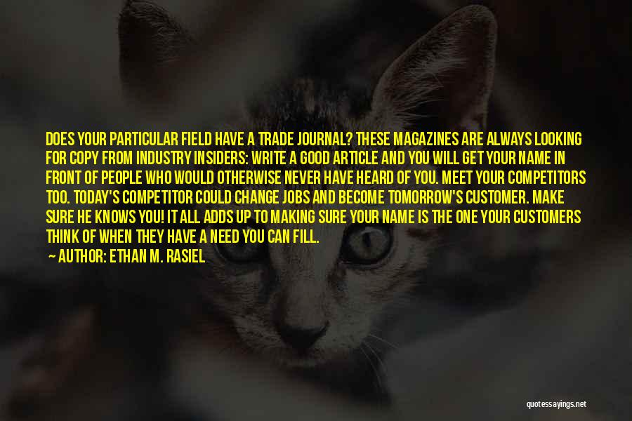 Ethan M. Rasiel Quotes: Does Your Particular Field Have A Trade Journal? These Magazines Are Always Looking For Copy From Industry Insiders: Write A