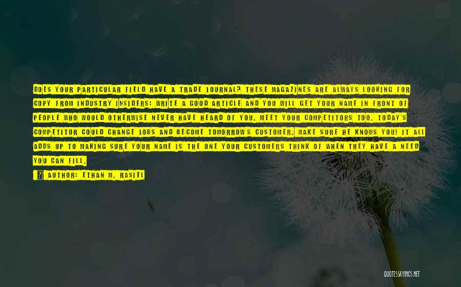 Ethan M. Rasiel Quotes: Does Your Particular Field Have A Trade Journal? These Magazines Are Always Looking For Copy From Industry Insiders: Write A