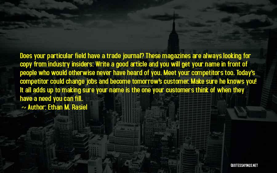 Ethan M. Rasiel Quotes: Does Your Particular Field Have A Trade Journal? These Magazines Are Always Looking For Copy From Industry Insiders: Write A