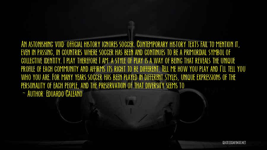 Eduardo Galeano Quotes: An Astonishing Void: Official History Ignores Soccer. Contemporary History Texts Fail To Mention It, Even In Passing, In Countries Where