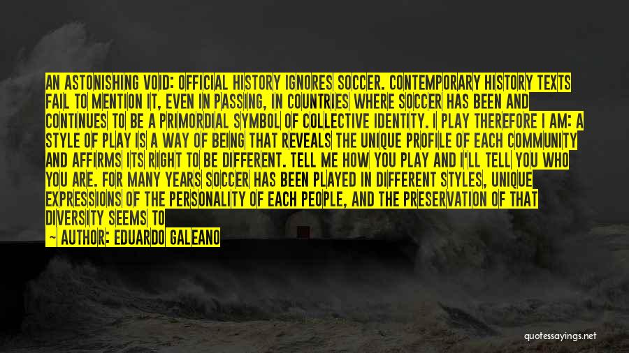 Eduardo Galeano Quotes: An Astonishing Void: Official History Ignores Soccer. Contemporary History Texts Fail To Mention It, Even In Passing, In Countries Where