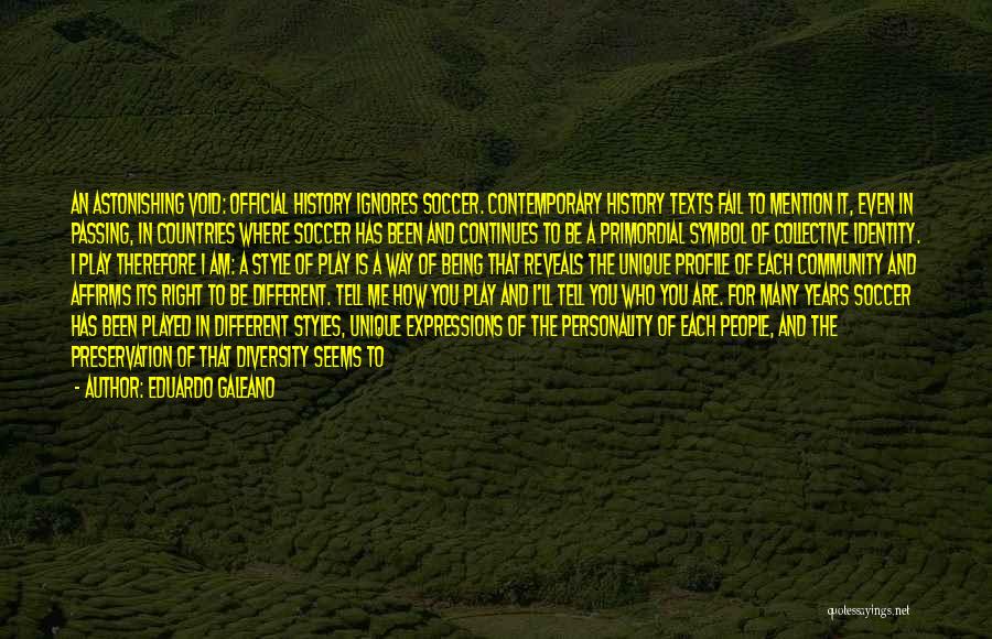 Eduardo Galeano Quotes: An Astonishing Void: Official History Ignores Soccer. Contemporary History Texts Fail To Mention It, Even In Passing, In Countries Where