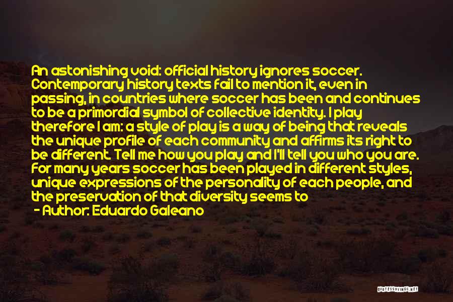 Eduardo Galeano Quotes: An Astonishing Void: Official History Ignores Soccer. Contemporary History Texts Fail To Mention It, Even In Passing, In Countries Where