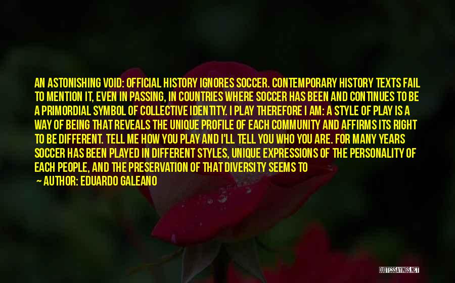 Eduardo Galeano Quotes: An Astonishing Void: Official History Ignores Soccer. Contemporary History Texts Fail To Mention It, Even In Passing, In Countries Where