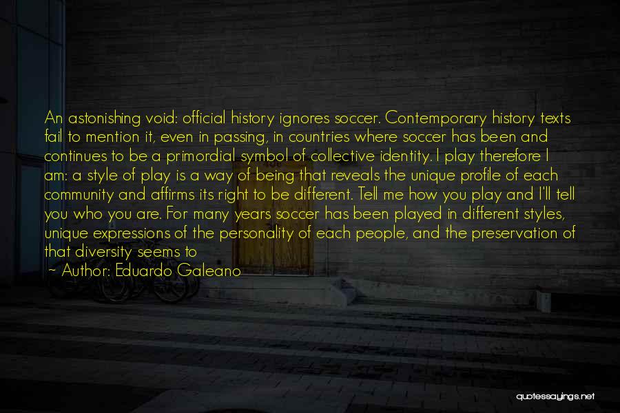 Eduardo Galeano Quotes: An Astonishing Void: Official History Ignores Soccer. Contemporary History Texts Fail To Mention It, Even In Passing, In Countries Where