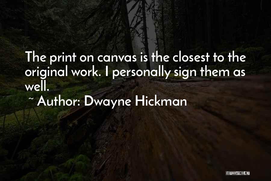 Dwayne Hickman Quotes: The Print On Canvas Is The Closest To The Original Work. I Personally Sign Them As Well.