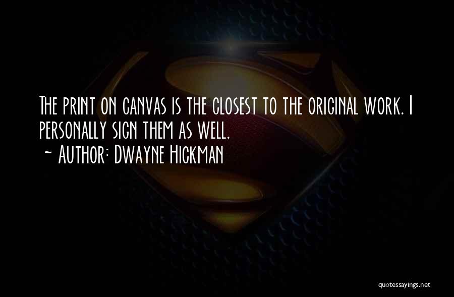 Dwayne Hickman Quotes: The Print On Canvas Is The Closest To The Original Work. I Personally Sign Them As Well.