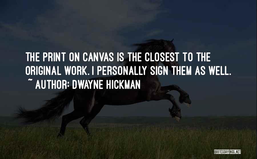 Dwayne Hickman Quotes: The Print On Canvas Is The Closest To The Original Work. I Personally Sign Them As Well.