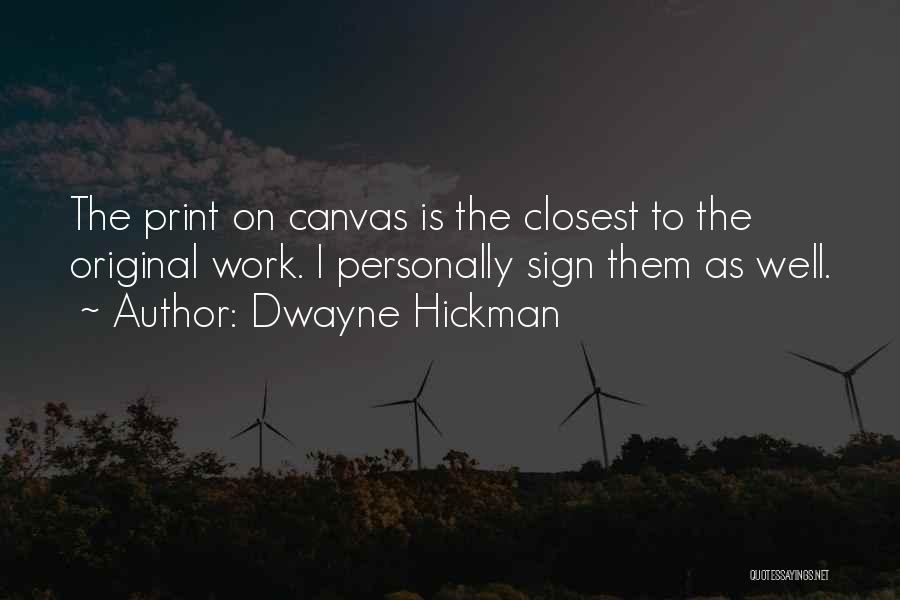 Dwayne Hickman Quotes: The Print On Canvas Is The Closest To The Original Work. I Personally Sign Them As Well.