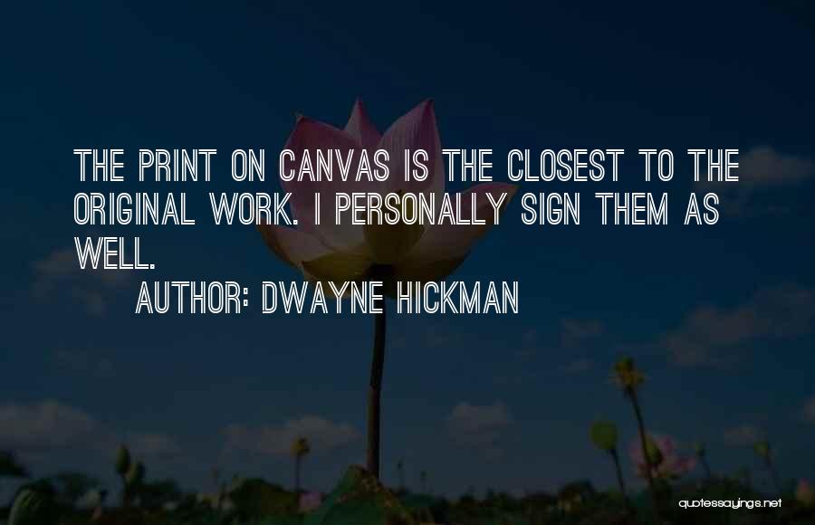 Dwayne Hickman Quotes: The Print On Canvas Is The Closest To The Original Work. I Personally Sign Them As Well.