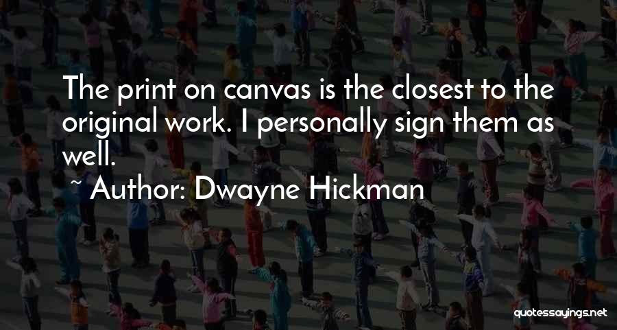 Dwayne Hickman Quotes: The Print On Canvas Is The Closest To The Original Work. I Personally Sign Them As Well.