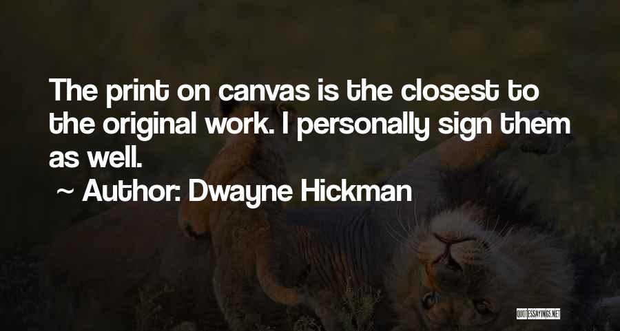 Dwayne Hickman Quotes: The Print On Canvas Is The Closest To The Original Work. I Personally Sign Them As Well.