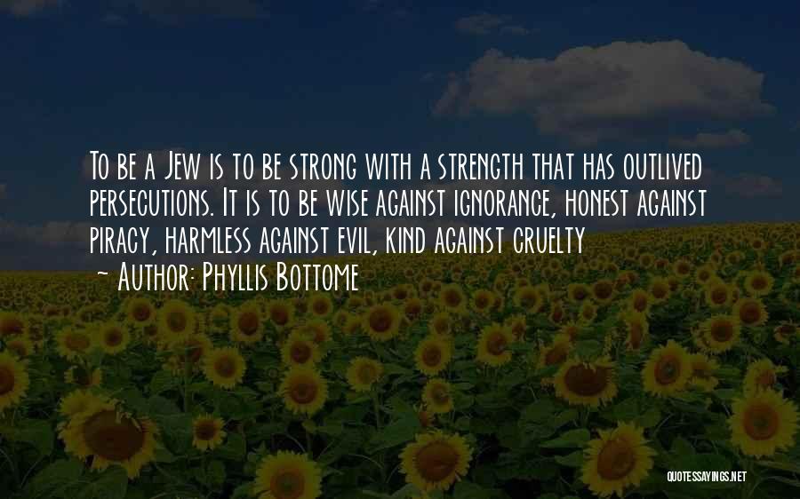 Phyllis Bottome Quotes: To Be A Jew Is To Be Strong With A Strength That Has Outlived Persecutions. It Is To Be Wise