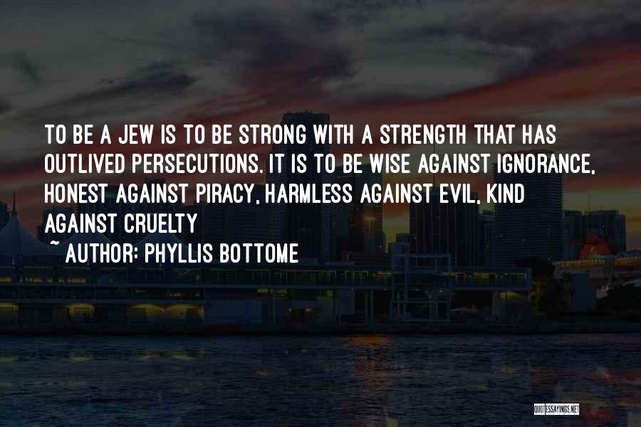 Phyllis Bottome Quotes: To Be A Jew Is To Be Strong With A Strength That Has Outlived Persecutions. It Is To Be Wise