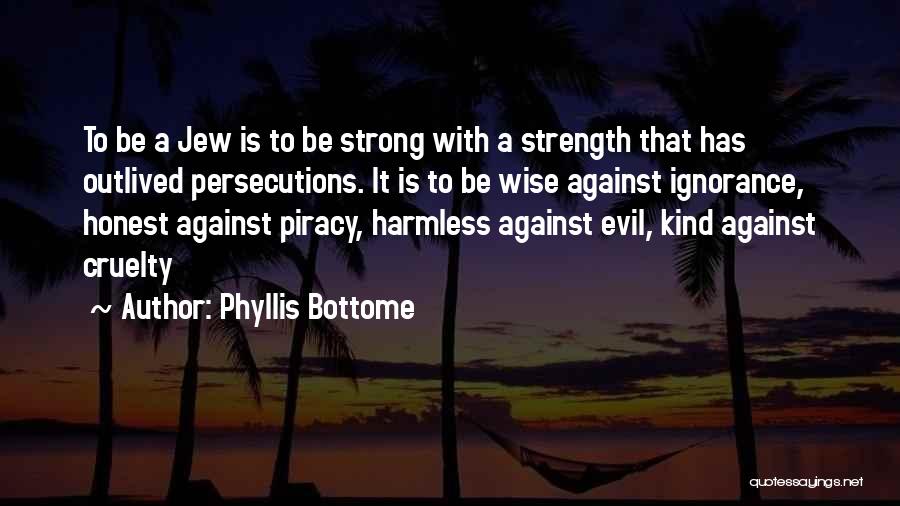 Phyllis Bottome Quotes: To Be A Jew Is To Be Strong With A Strength That Has Outlived Persecutions. It Is To Be Wise