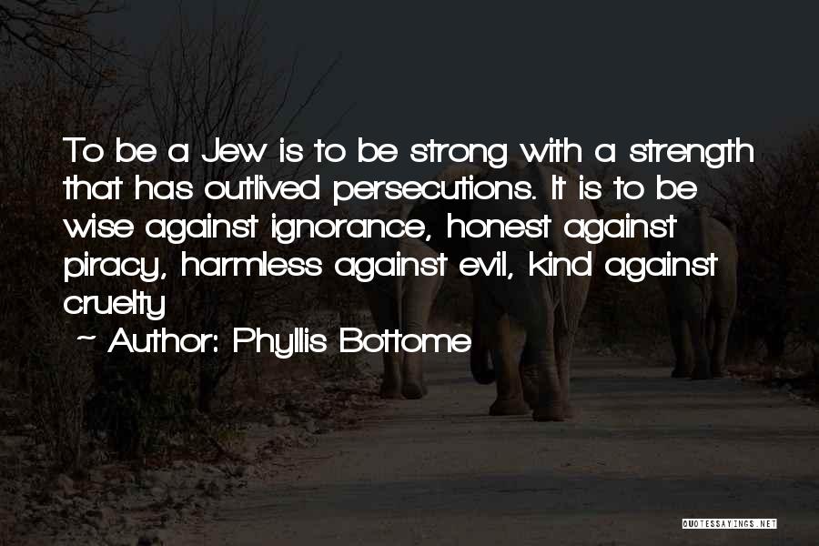 Phyllis Bottome Quotes: To Be A Jew Is To Be Strong With A Strength That Has Outlived Persecutions. It Is To Be Wise
