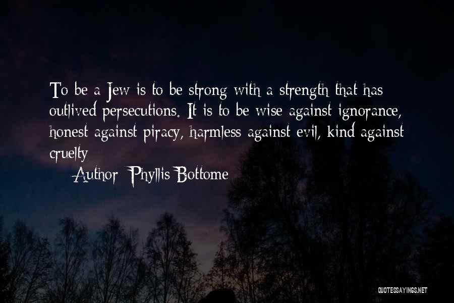 Phyllis Bottome Quotes: To Be A Jew Is To Be Strong With A Strength That Has Outlived Persecutions. It Is To Be Wise