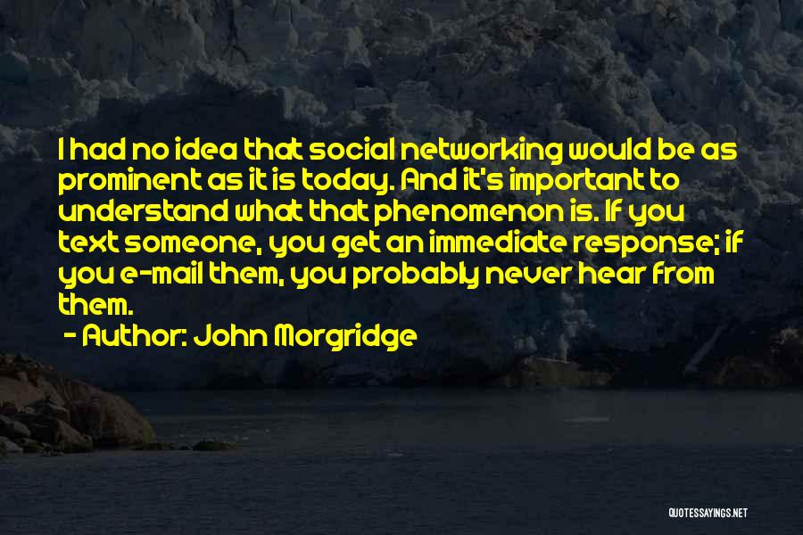 John Morgridge Quotes: I Had No Idea That Social Networking Would Be As Prominent As It Is Today. And It's Important To Understand