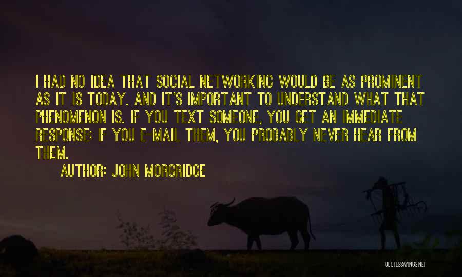 John Morgridge Quotes: I Had No Idea That Social Networking Would Be As Prominent As It Is Today. And It's Important To Understand