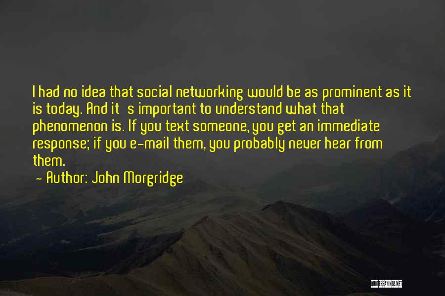 John Morgridge Quotes: I Had No Idea That Social Networking Would Be As Prominent As It Is Today. And It's Important To Understand