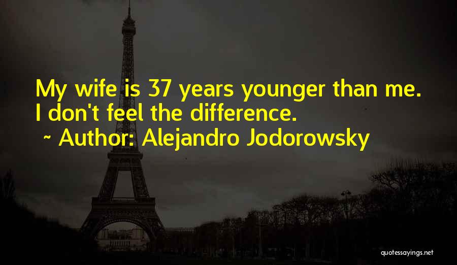 Alejandro Jodorowsky Quotes: My Wife Is 37 Years Younger Than Me. I Don't Feel The Difference.