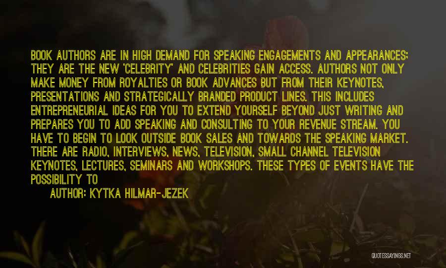 Kytka Hilmar-Jezek Quotes: Book Authors Are In High Demand For Speaking Engagements And Appearances; They Are The New 'celebrity' And Celebrities Gain Access.