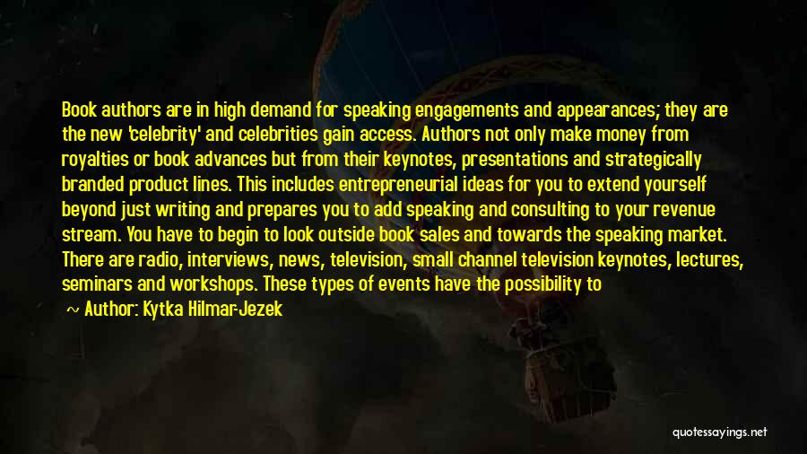 Kytka Hilmar-Jezek Quotes: Book Authors Are In High Demand For Speaking Engagements And Appearances; They Are The New 'celebrity' And Celebrities Gain Access.