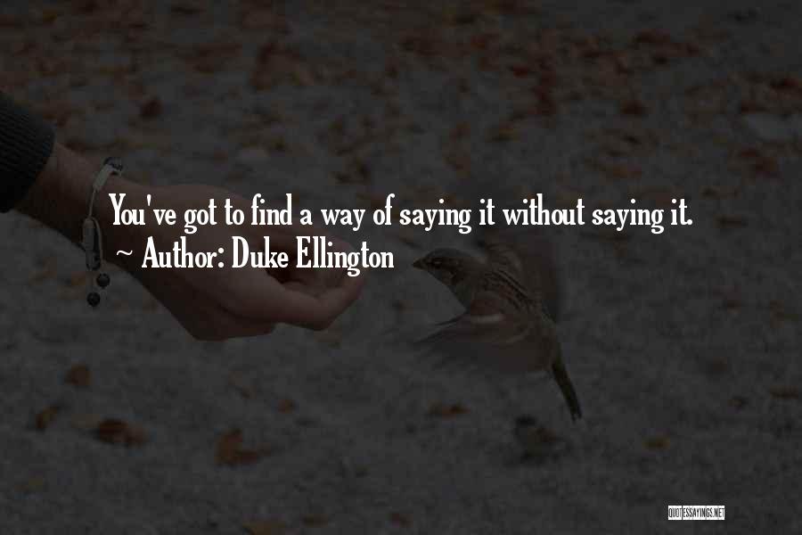 Duke Ellington Quotes: You've Got To Find A Way Of Saying It Without Saying It.