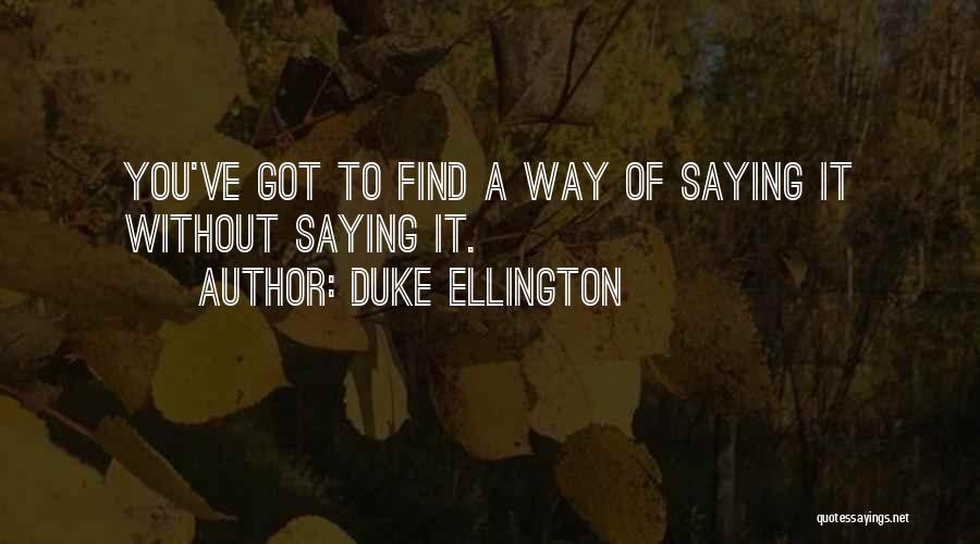 Duke Ellington Quotes: You've Got To Find A Way Of Saying It Without Saying It.