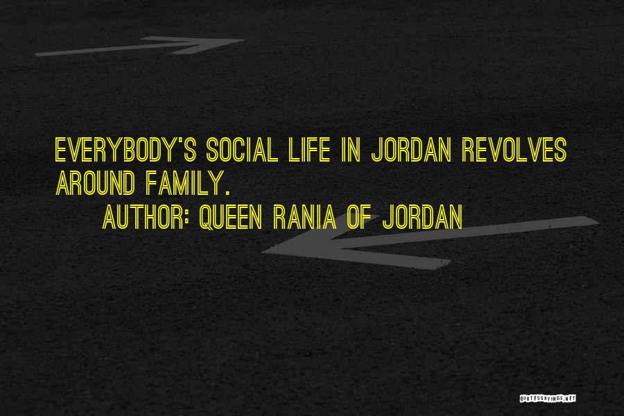 Queen Rania Of Jordan Quotes: Everybody's Social Life In Jordan Revolves Around Family.